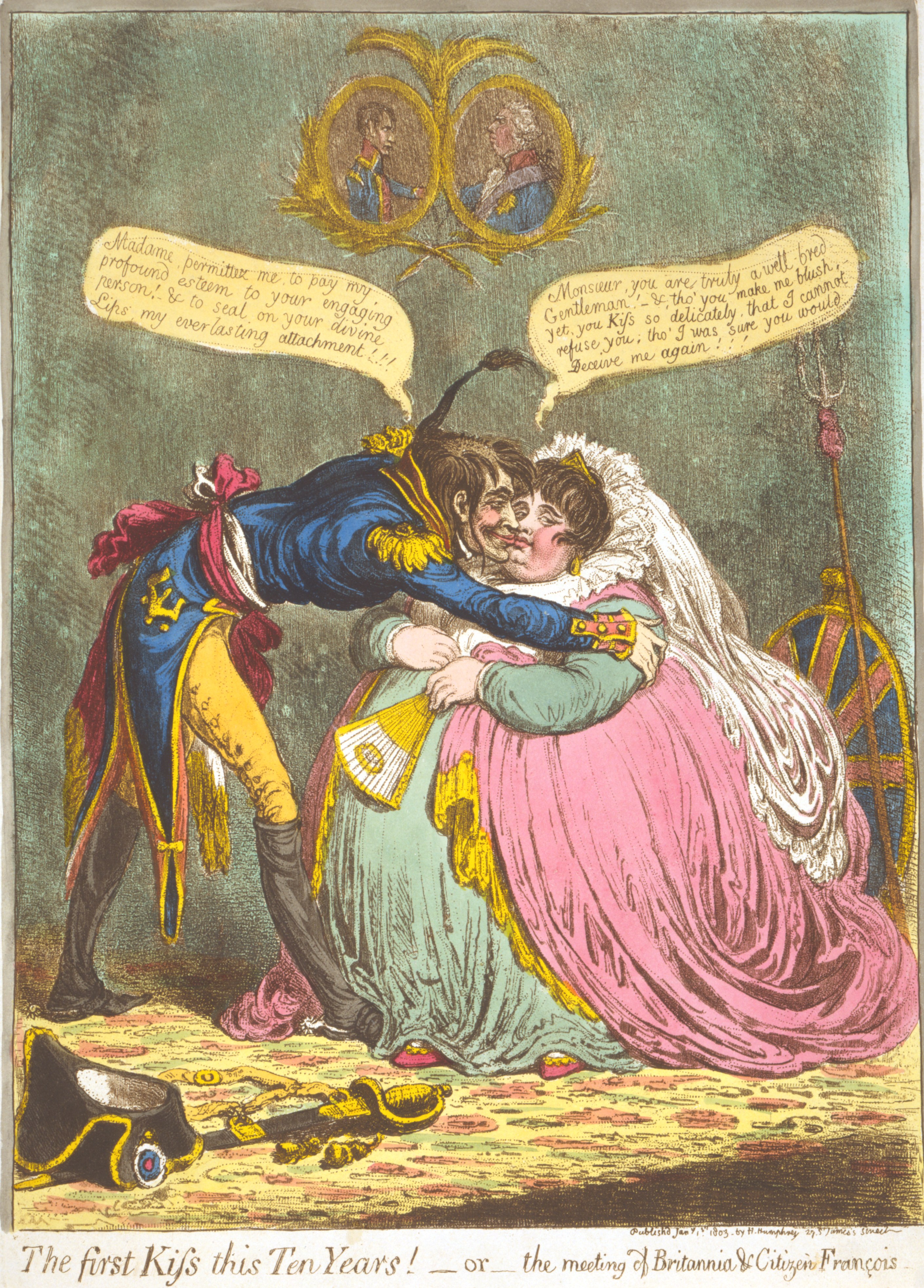 Caricature on the Peace of Amiens by James Gillray
Title: The first Kiss this Ten Years! —or—the meeting of Britannia &amp; Citizen François
SUMMARY: A tall, thin, French officer kissing a fat, richly dressed, seated Britannia. His hat and sword lie on the carpet. Britannia's shield and trident rest on the wall behind her chair. Above them are portraits of George III and Napoleon, facing each other.
The officer is saying, "Madame, permittez me to pay my profound esteem to your engaging person!— &amp; to seal on your divine Lips my everlasting attachment!!!"
Britannia is saying, "Monsieur, you are truly a well-bred Gentleman!— &amp;, tho' you make me blush, yet, you Kiss so delicately, that I cannot refuse you, tho' I was sure you would Deceive me again!!!"
MEDIUM:  1 print : etching, hand-colored.
CREATED/PUBLISHED:  [London] : H. Humphrey, 1803 Jany 1st.

According to Wright &amp; Evans, Historical and Descriptive Account of the Caricatures of James Gillray (1851, OCLC 59510372), pp. 223–4, "Another clever hit at the peace. The portraits of Napoleon and King George, suspended on the wall, appear to be shaking hands, but with a very bad grace. This caricature is said to have excited Napoleon's mirth to an unusual degree."